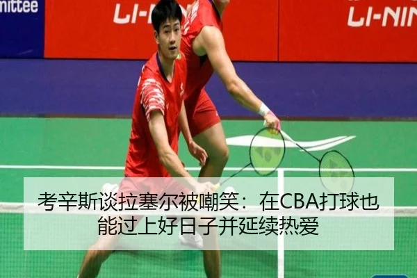 考辛斯谈拉塞尔被嘲笑：在CBA打球也能过上好日子并延续热爱